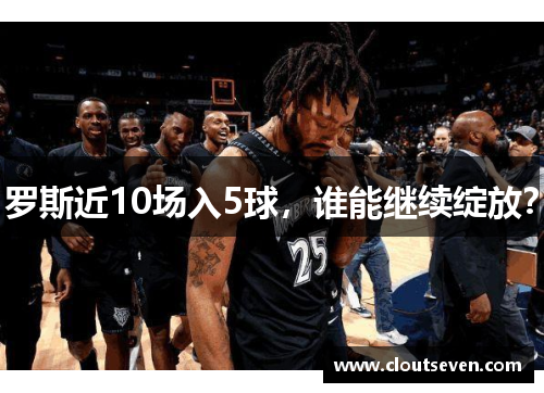 罗斯近10场入5球,谁能继续绽放?